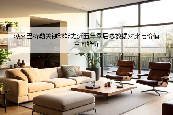 热火巴特勒关键球能力近五年季后赛数据对比与价值全面解析